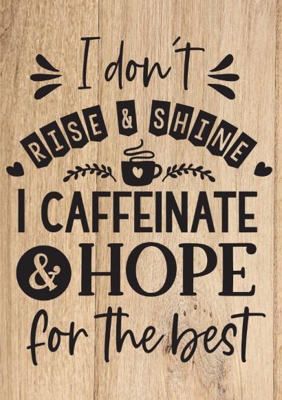 Wall Art Quote: I don't rise & shine, I Caffeinate & hope for the best Canvas & More A4 Brown Wood Background