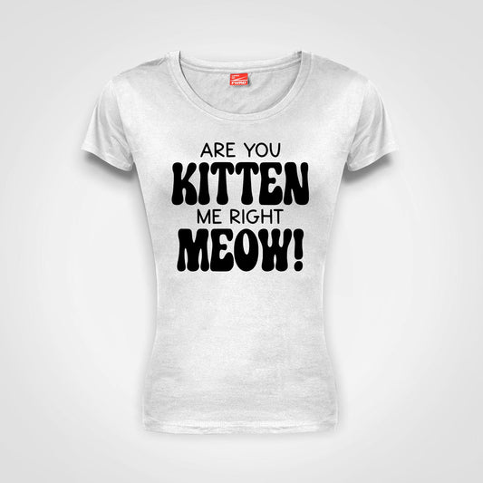 Are you kitten me right meow - Ladies T-Shirt (round neck)