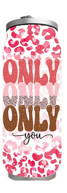 Valentine - Only You Design on Tumbler, Can, Flask, or Water bottle